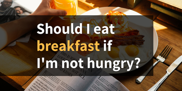 solved-should-i-eat-breakfast-if-i-m-not-hungry-in-the-morning-stop